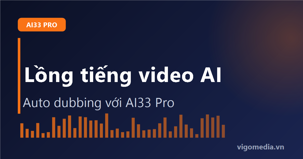 Lồng tiếng video AI với AI33 Pro: Auto dubbing 2026